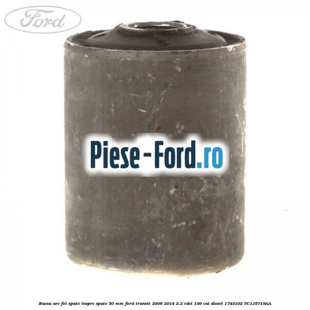 Bucsa arc foi spate inspre fata 57 MM Ford Transit 2006-2014 2.2 TDCi 136 cai diesel