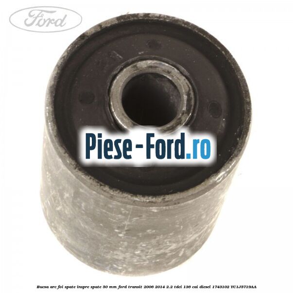 Bucsa arc foi spate inspre spate 50 MM Ford Transit 2006-2014 2.2 TDCi 136 cai diesel #71A7990034