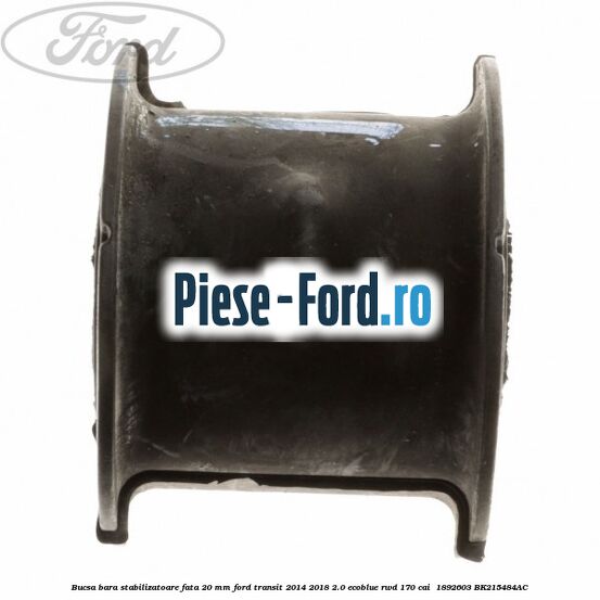 Bucsa bara stabilizatoare fata 20 mm Ford Transit 2014-2018 2.0 EcoBlue RWD 170 cai  #4BB62FEC07