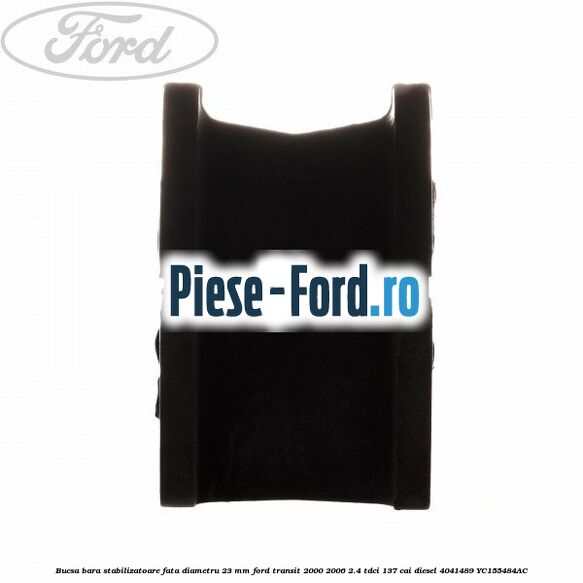 Bucsa, bara stabilizatoare fata diametru 23 mm Ford Transit 2000-2006 2.4 TDCi 137 cai #E7E2C40DD2 Bucsa, bara stabilizatoare fata diametru 23 mm Ford Transit 2000-2006 2.4 TDCi 137 cai diesel #E7E2C40DD2