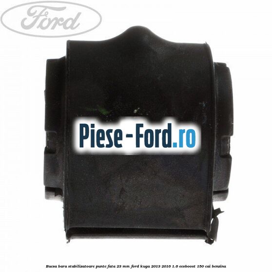 Bucsa bara stabilizatoare punte fata 23 mm Ford Kuga 2013-2016 1.6 EcoBoost 150 cai benzina