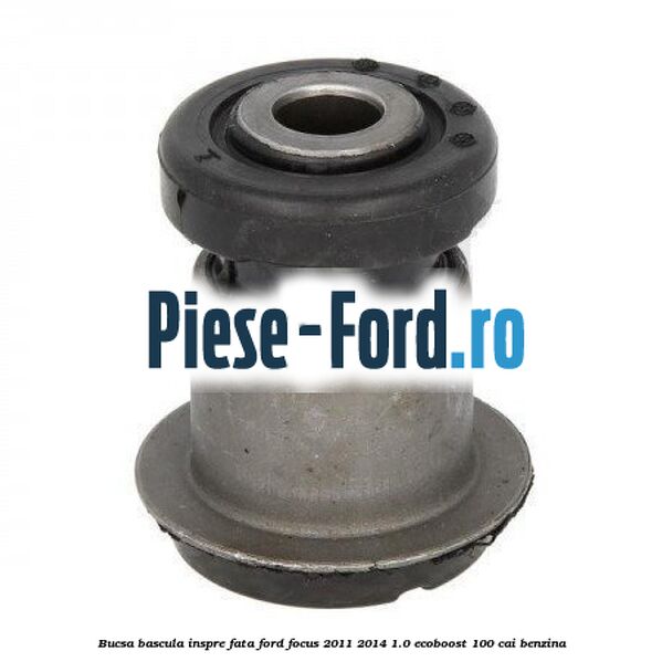 Bucsa bascula inspre fata Ford Focus 2011-2014 1.0 EcoBoost 100 cai benzina