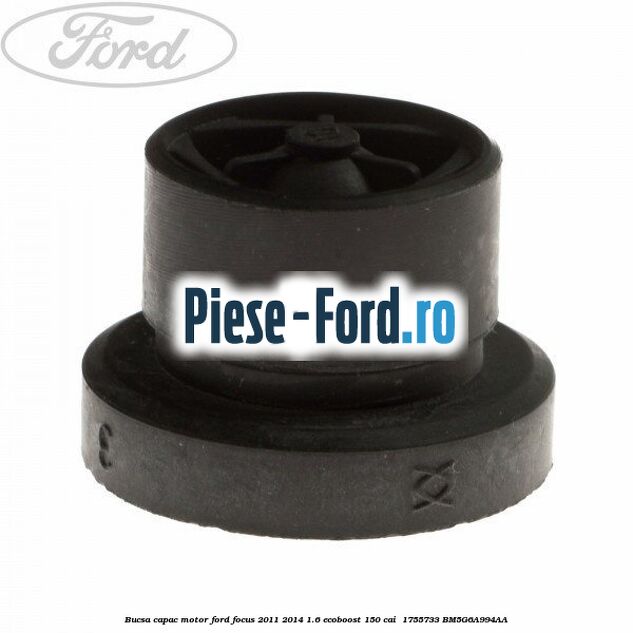 Bucsa capac motor Ford Focus 2011-2014 1.6 EcoBoost 150 cai  #45255757D9