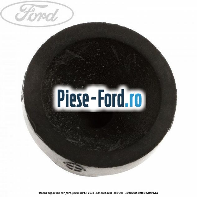 Bucsa capac motor Ford Focus 2011-2014 1.6 EcoBoost 150 cai  #45255757D9