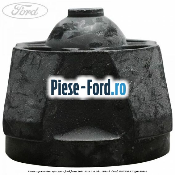 Bucsa capac motor spre spate Ford Focus 2011-2014 1.6 TDCi 115 cai diesel #454D0327A6