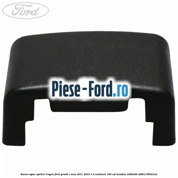 Bucsa capac opritor hayon Ford Grand C-Max 2011-2015 1.6 EcoBoost 150 cai benzina