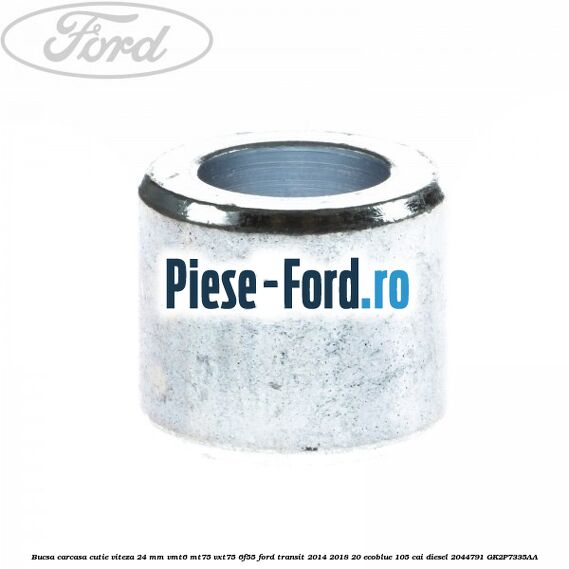 Bucsa carcasa cutie viteza 24 mm VMT6 MT75 VXT75 6F55 Ford Transit 2014-2018 2.0 EcoBlue 105 cai #A716AB8E93