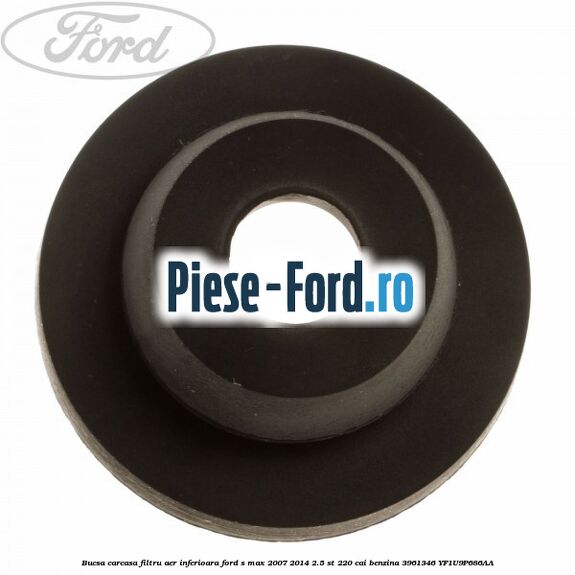 Bucsa carcasa filtru aer inferioara Ford S-Max 2007-2014 2.5 ST 220 cai benzina