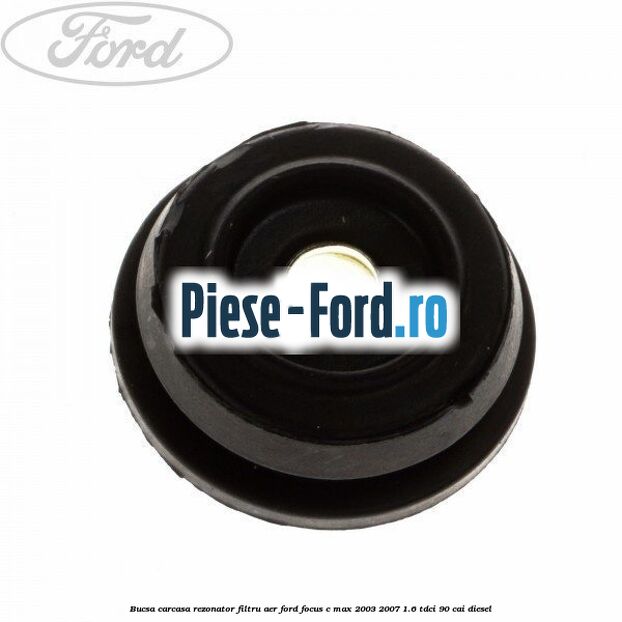 Bucsa carcasa rezonator filtru aer Ford Focus C-Max 2003-2007 1.6 TDCi 90 cai diesel