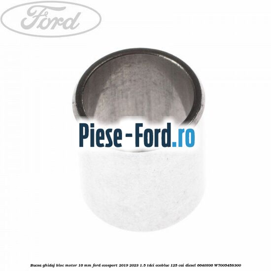 Bucsa ghidaj bloc motor 16 mm Ford EcoSport 2019-2023 1.5 TDCi EcoBlue 125 cai diesel #5ECCE74E66