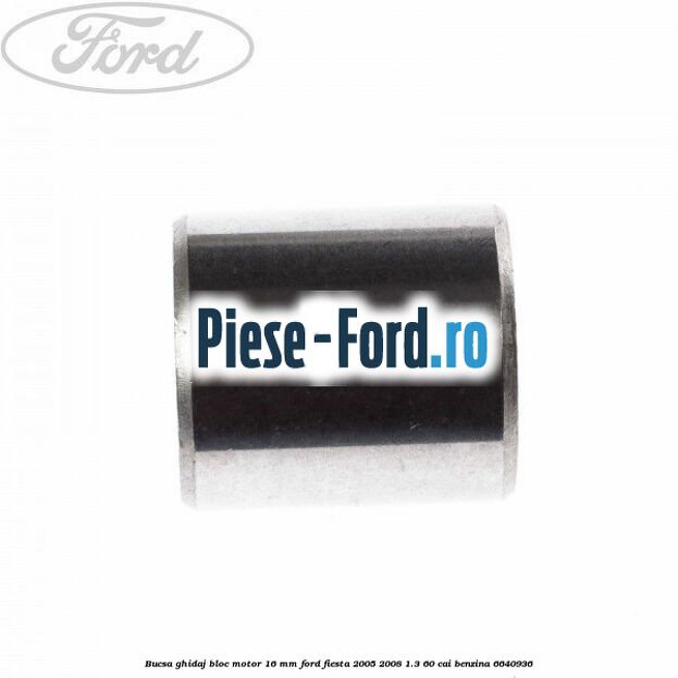 Bucsa ghidaj bloc motor 16 mm Ford Fiesta 2005-2008 1.3 60 cai