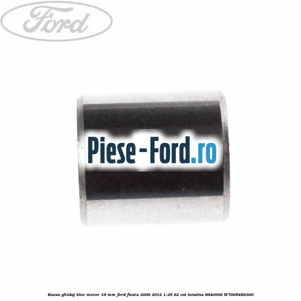 Bucsa ghidaj bloc motor 16 mm Ford Fiesta 2008-2012 1.25 82 cai benzina