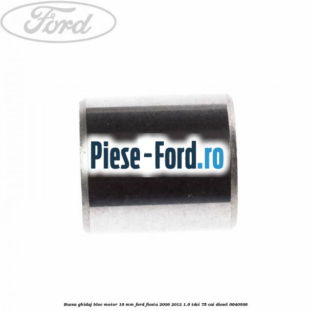 Bucsa ghidaj bloc motor 16 mm Ford Fiesta 2008-2012 1.6 TDCi 75 cai