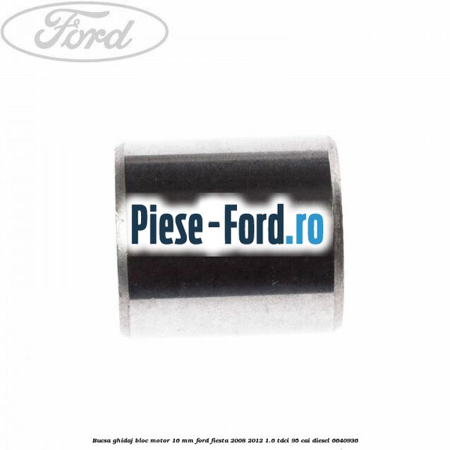 Bucsa ghidaj bloc motor 16 mm Ford Fiesta 2008-2012 1.6 TDCi 95 cai