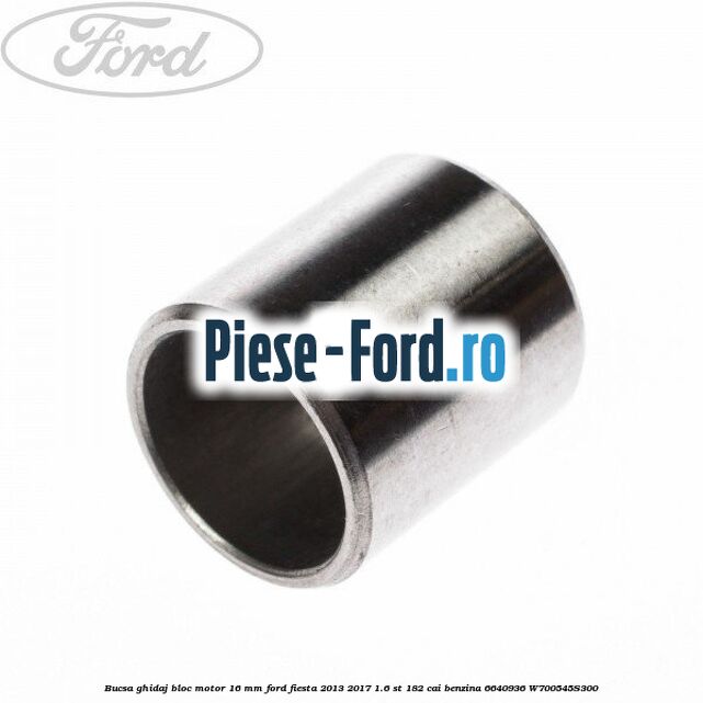 Bucsa ghidaj bloc motor 16 mm Ford Fiesta 2013-2017 1.6 ST 182 cai benzina