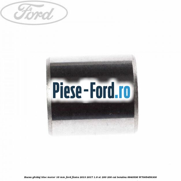 Bucsa ghidaj bloc motor 16 mm Ford Fiesta 2013-2017 1.6 ST 200 200 cai benzina