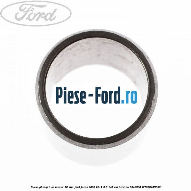 Bucsa ghidaj bloc motor 16 mm Ford Focus 2008-2011 2.0 145 cai benzina #5E70848E7B