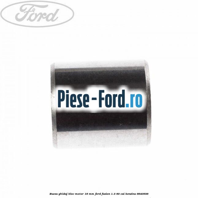 Bucsa ghidaj bloc motor 16 mm Ford Fusion 1.3 60 cai