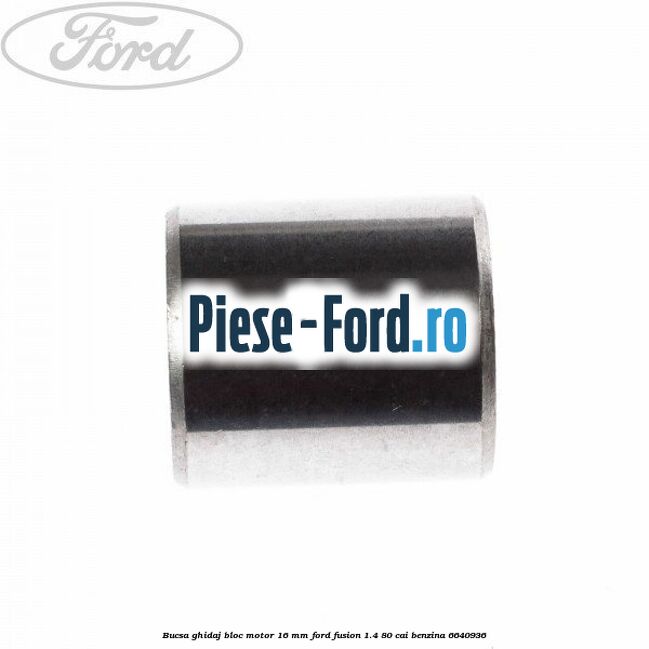 Bucsa ghidaj bloc motor 16 mm Ford Fusion 1.4 80 cai