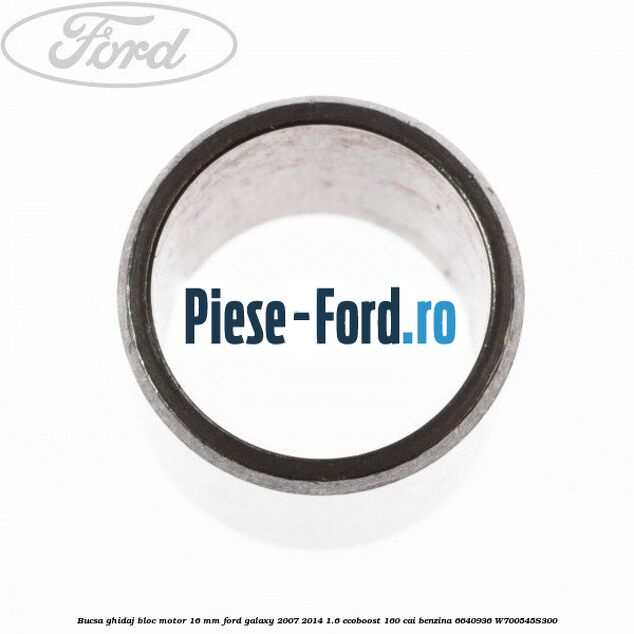 Bucsa ghidaj bloc motor 16 mm Ford Galaxy 2007-2014 1.6 EcoBoost 160 cai benzina #F9D8C360FF
