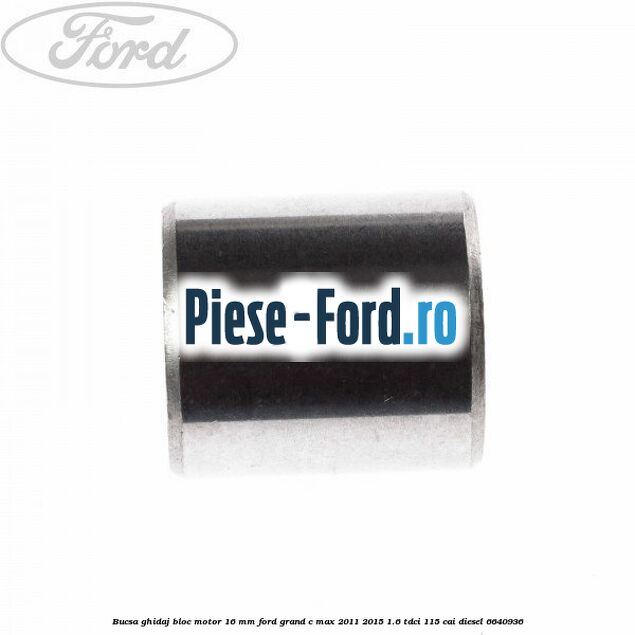 Bucsa ghidaj bloc motor 16 mm Ford Grand C-Max 2011-2015 1.6 TDCi 115 cai