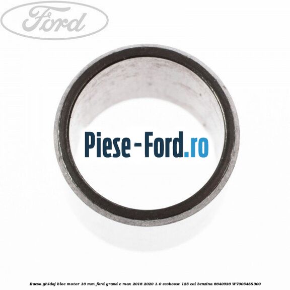 Bucsa ghidaj bloc motor 16 mm Ford Grand C-Max 2016-2020 1.0 EcoBoost 125 cai #3EF11767B1 Bucsa ghidaj bloc motor 16 mm Ford Grand C-Max 2016-2020 1.0 EcoBoost 125 cai benzina #3EF11767B1
