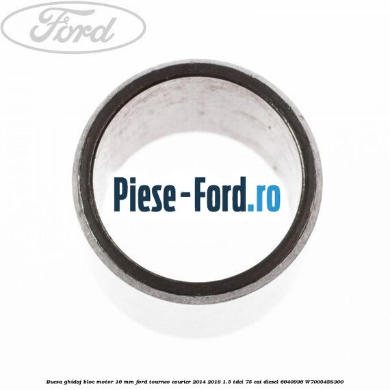 Bucsa ghidaj bloc motor 16 mm Ford Tourneo Courier 2014-2018 1.5 TDCi 75 cai diesel #43169793B8