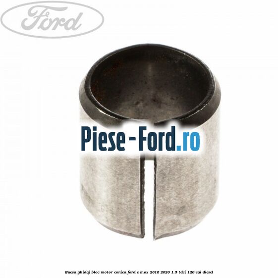 Bucsa ghidaj bloc motor conica Ford C-Max 2016-2020 1.5 TDCi 120 cai diesel