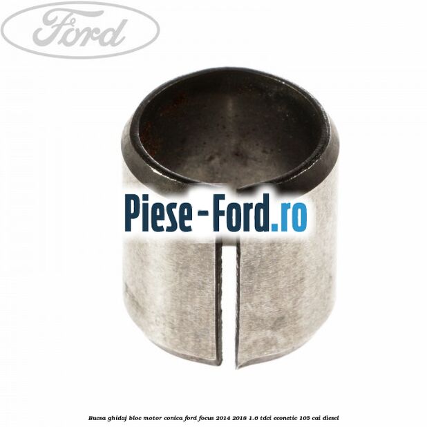 Bucsa ghidaj bloc motor conica Ford Focus 2014-2018 1.6 TDCi ECOnetic 105 cai diesel