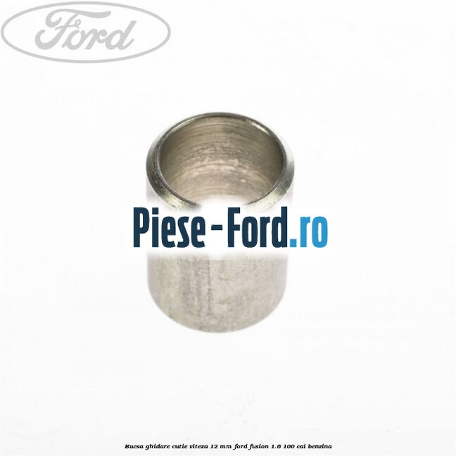 Bucsa ghidare cutie viteza 12 mm Ford Fusion 1.6 100 cai benzina