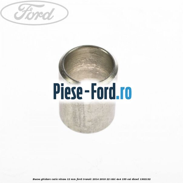 Bucsa ghidare cutie viteza 12 mm Ford Transit 2014-2018 2.2 TDCi 4x4 155 cai #055AB452B7 Bucsa ghidare cutie viteza 12 mm Ford Transit 2014-2018 2.2 TDCi 4x4 155 cai #055AB452B7