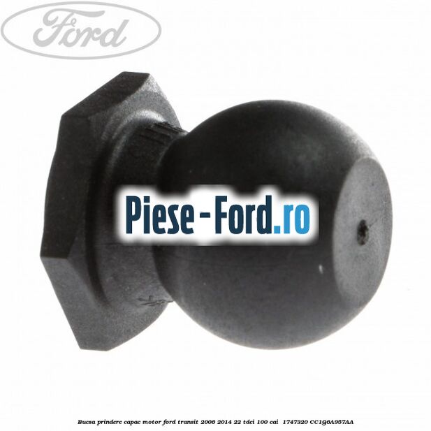 Bucsa prindere capac motor Ford Transit 2006-2014 2.2 TDCi 100 cai #662AFDD91F