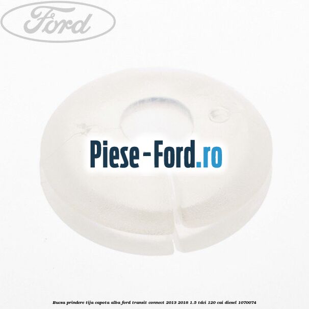 Bucsa prindere tija capota alba Ford Transit Connect 2013-2018 1.5 TDCi 120 cai