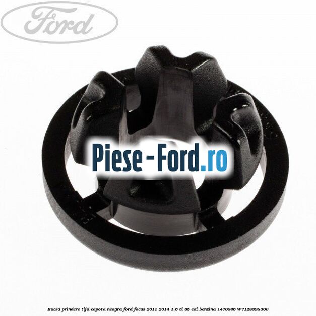 Bucsa prindere tija capota neagra Ford Focus 2011-2014 1.6 Ti 85 cai benzina