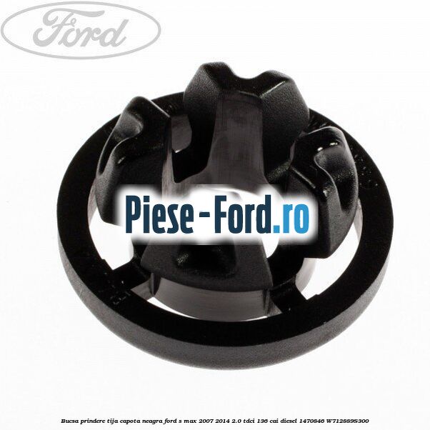 Bucsa prindere tija capota neagra Ford S-Max 2007-2014 2.0 TDCi 136 cai diesel