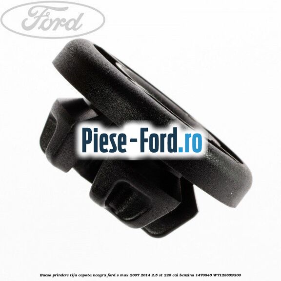 Bucsa prindere tija capota neagra Ford S-Max 2007-2014 2.5 ST 220 cai benzina