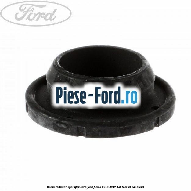 Bucsa radiator apa, inferioara Ford Fiesta 2013-2017 1.5 TDCi 75 cai diesel