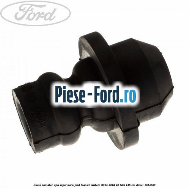 Bucsa radiator apa, superioara Ford Transit Custom 2014-2018 2.2 TDCi 155 cai #E074E17A26