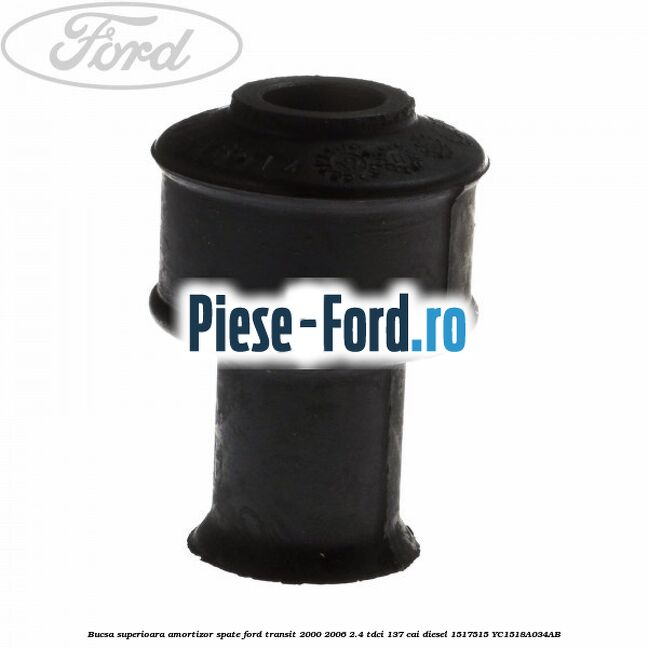 Bucsa superioara amortizor spate Ford Transit 2000-2006 2.4 TDCi 137 cai #36B8A1D918 Bucsa superioara amortizor spate Ford Transit 2000-2006 2.4 TDCi 137 cai diesel #36B8A1D918