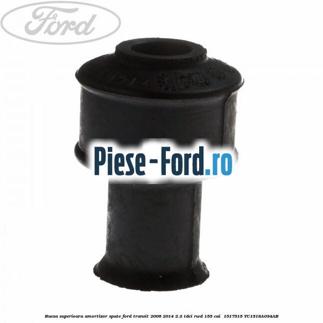 Bucsa superioara amortizor spate Ford Transit 2006-2014 2.2 TDCi RWD 155 cai #781C6B5C64 Bucsa superioara amortizor spate Ford Transit 2006-2014 2.2 TDCi RWD 155 cai #781C6B5C64