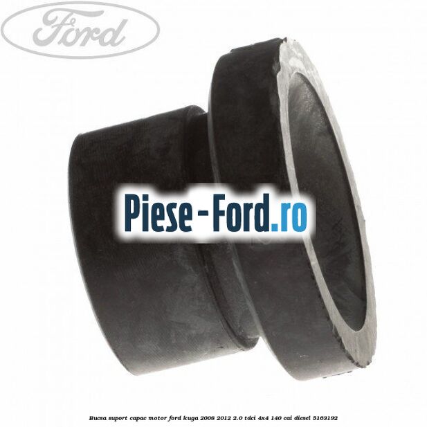 Bucsa suport capac motor Ford Kuga 2008-2012 2.0 TDCI 4x4 140 cai