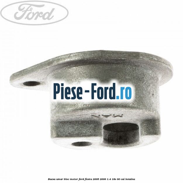 Bucsa umar bloc motor Ford Fiesta 2005-2008 1.4 16V 80 cai benzina