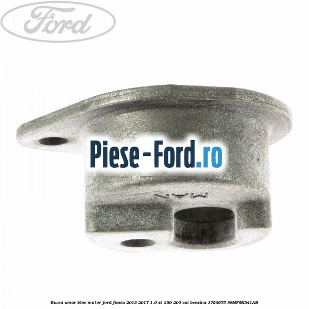 Bucsa capac motor Ford Fiesta 2013-2017 1.6 ST 200 200 cai benzina