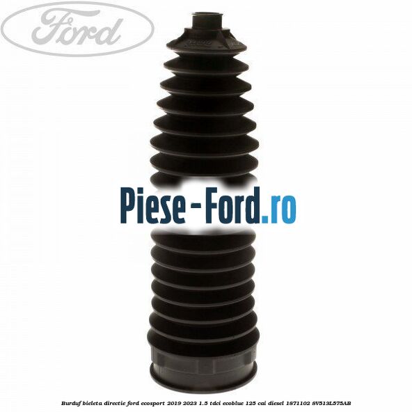 Burduf bieleta directie Ford EcoSport 2019-2023 1.5 TDCi EcoBlue 125 cai diesel #99D124A18F