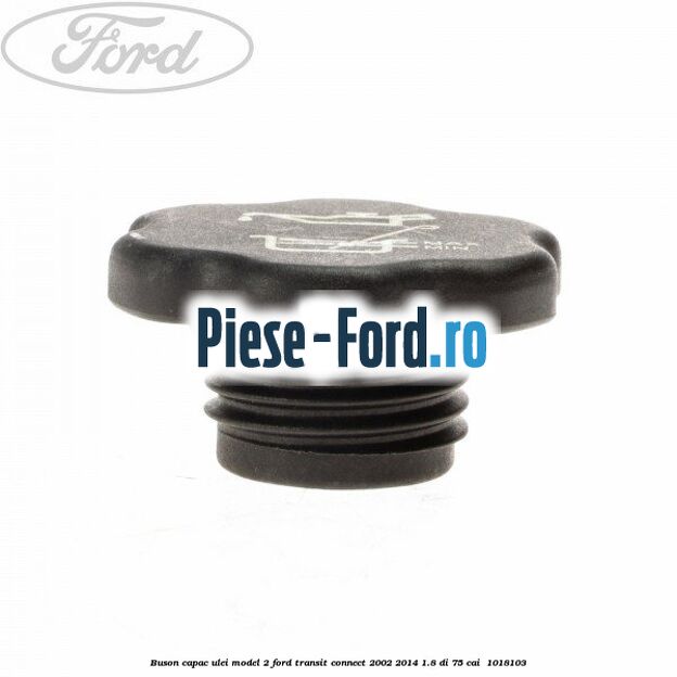 Buson capac ulei model 2 Ford Transit Connect 2002-2014 1.8 Di 75 cai  #E8E25F9352