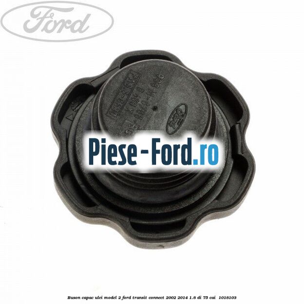 Buson capac ulei model 2 Ford Transit Connect 2002-2014 1.8 Di 75 cai  #E8E25F9352