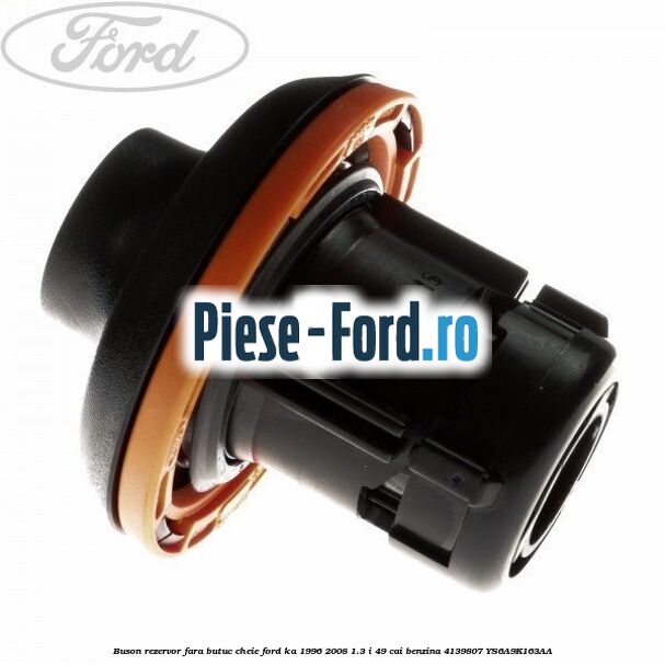 Buson rezervor fara butuc cheie Ford Ka 1996-2008 1.3 i 49 cai benzina #BF5E992A95