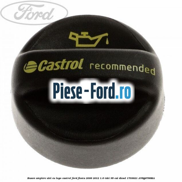 Buson umplere ulei cu logo Castrol Ford Fiesta 2008-2012 1.6 TDCi 95 cai diesel