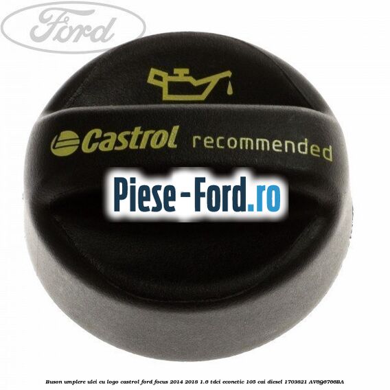 Buson umplere ulei cu logo Castrol Ford Focus 2014-2018 1.6 TDCi ECOnetic 105 cai #4A7D51BE60 Buson umplere ulei cu logo Castrol Ford Focus 2014-2018 1.6 TDCi ECOnetic 105 cai diesel #4A7D51BE60