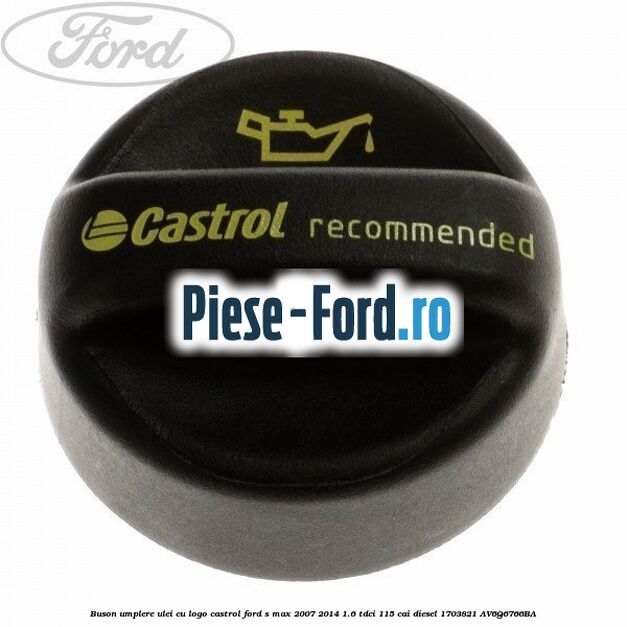 Buson umplere ulei cu logo Castrol Ford S-Max 2007-2014 1.6 TDCi 115 cai diesel